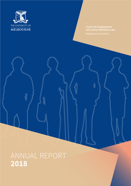 ANNUAL REPORT 2018 Centre for Employment and Labour Relations Law Melbourne Law School the University of Melbourne Annual Report January–December 2018