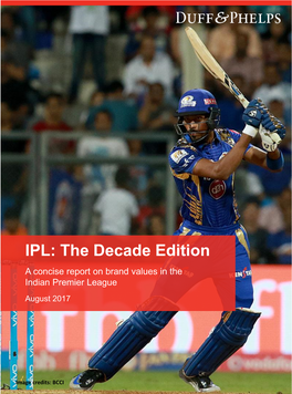 IPL: the Decade Edition a Concise Report on Brand Values in the Indian Premier League August 2017