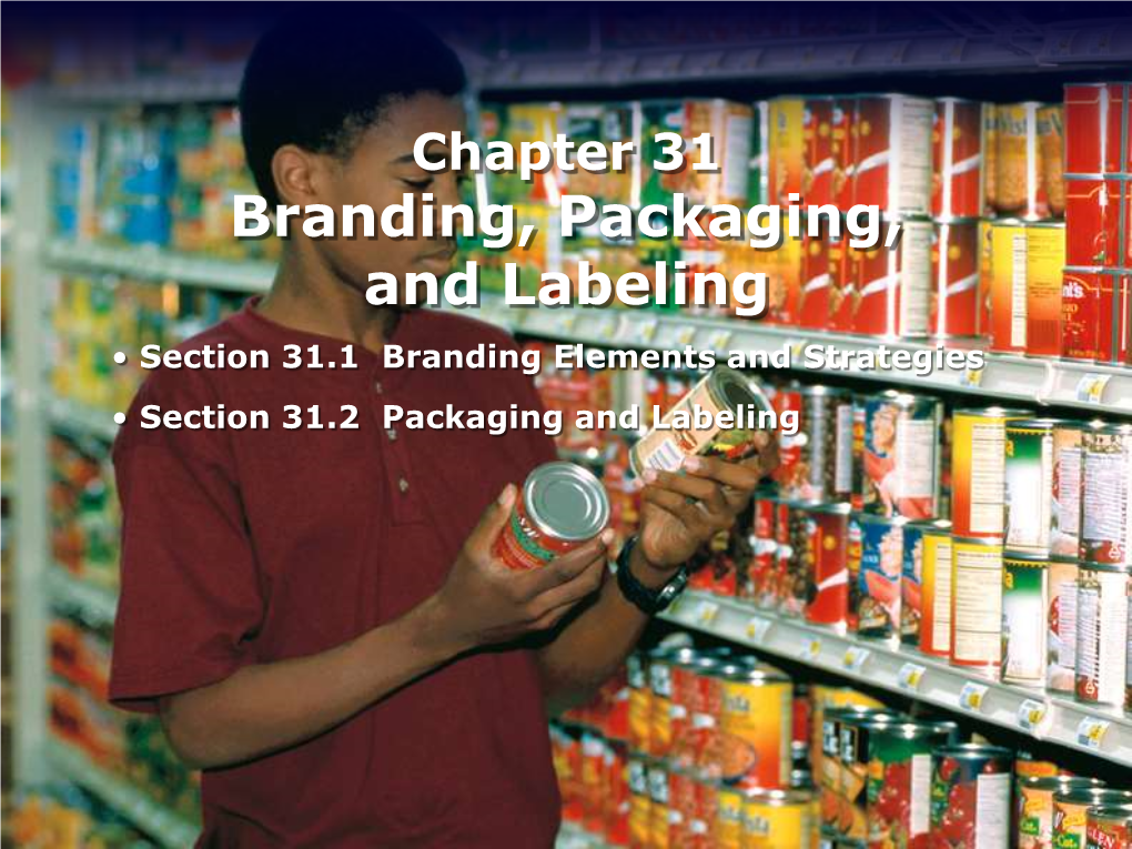Branding, Packaging, and Labeling • Section 31.1 Branding Elements and Strategies • Section 31.2 Packaging and Labeling Branding Elements and Strategies