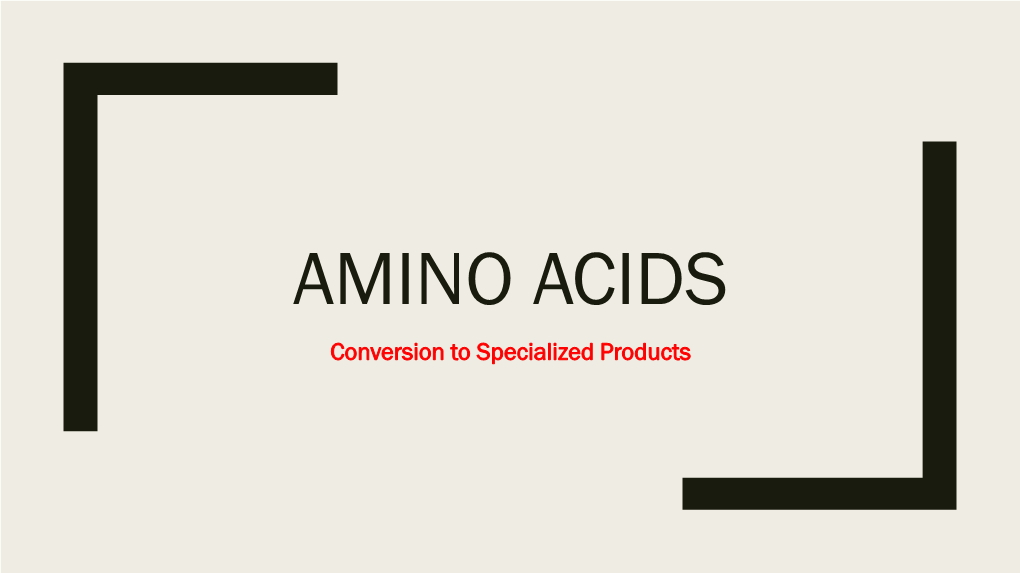 AMINO ACIDS Conversion to Specialized Products OVERVIEW - DocsLib