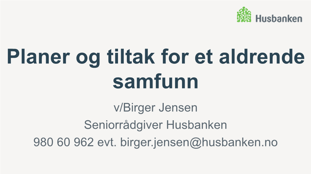 Planer Og Tiltak for Et Aldrende Samfunn V/Birger Jensen Seniorrådgiver Husbanken 980 60 962 Evt