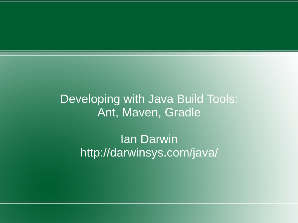 Developing with Java Build Tools: Ant, Maven, Gradle Ian Darwin Http