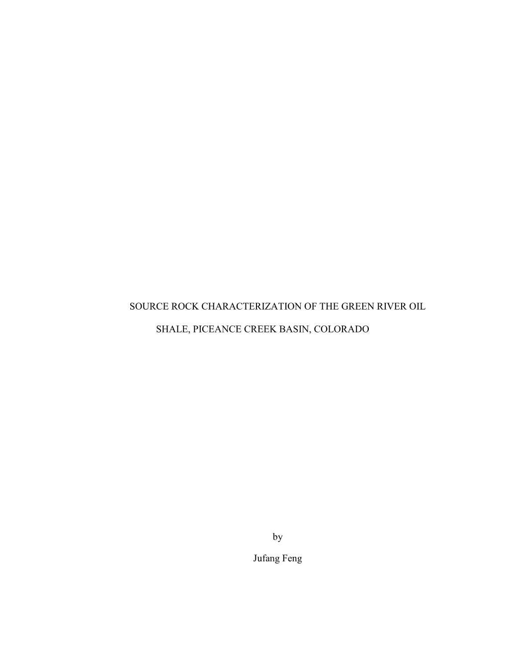 SOURCE ROCK CHARACTERIZATION of the GREEN RIVER OIL SHALE, PICEANCE CREEK BASIN, COLORADO by Jufang Feng