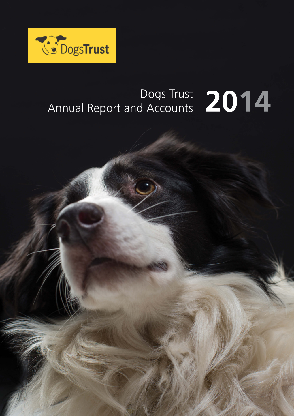 Dogs Trust Annual Report and Accounts 2014 Dogs Trust Annual Report and Accounts 2014