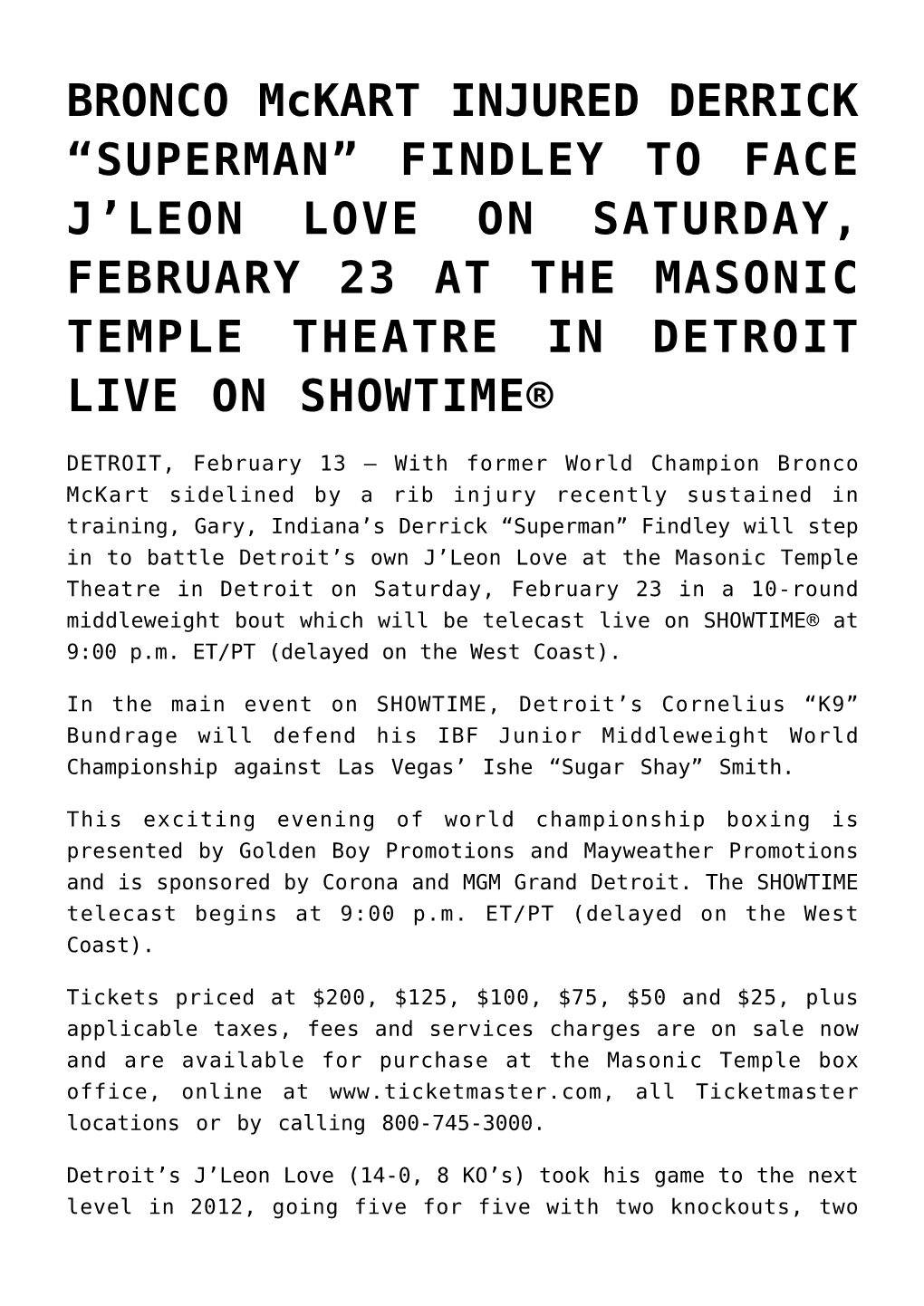 BRONCO Mckart INJURED DERRICK “SUPERMAN” FINDLEY to FACE J’LEON LOVE on SATURDAY, FEBRUARY 23 at the MASONIC TEMPLE THEATRE in DETROIT LIVE on SHOWTIME®