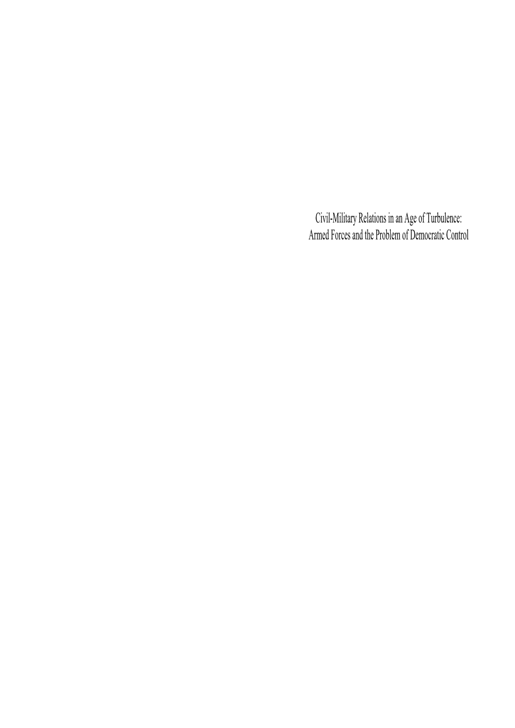 Civil-Military Relations in an Age of Turbulence: Armed Forces and the Problem of Democratic Control Opinions Expressed Are Solely Those of the Authors