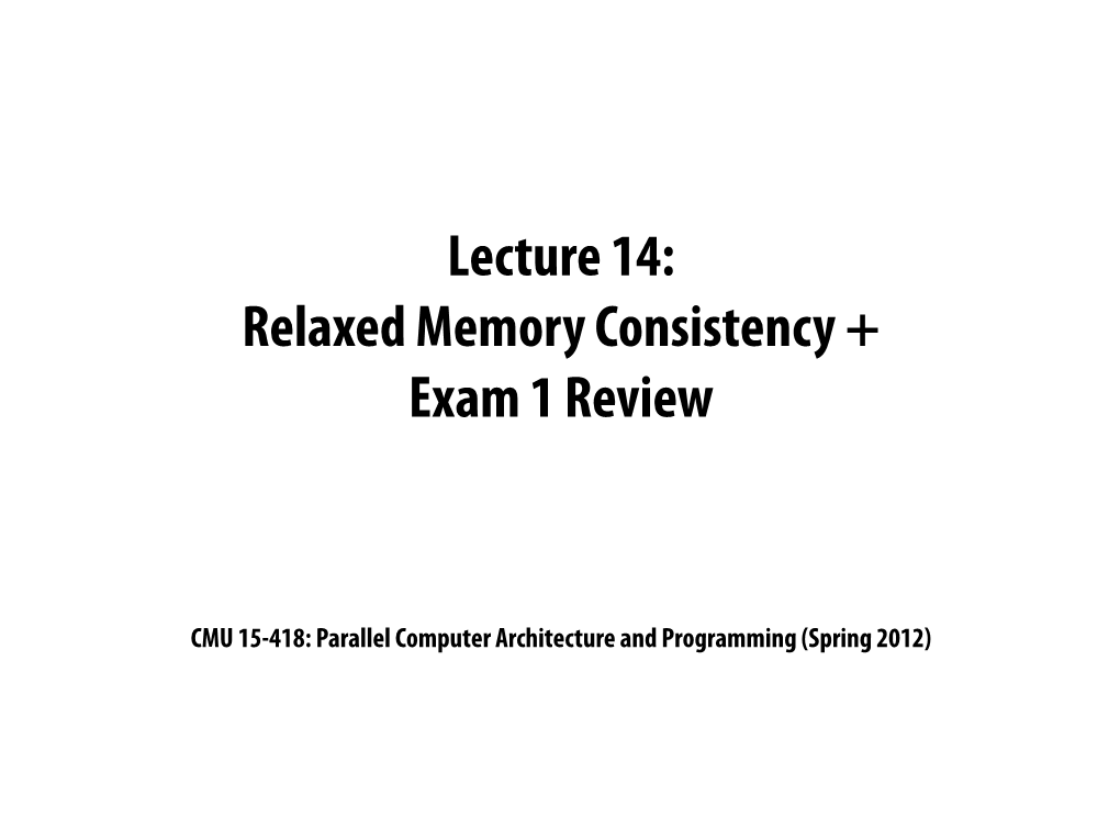 Relaxed Memory Consistency + Exam 1 Review