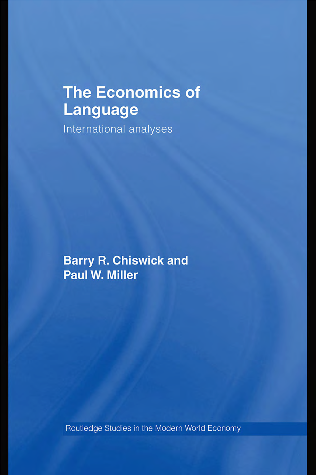 The Economics of Language: International Analyses, Barry Chiswick and Paul Miller Have Put Together Their ﬁnest Articles on the Topic