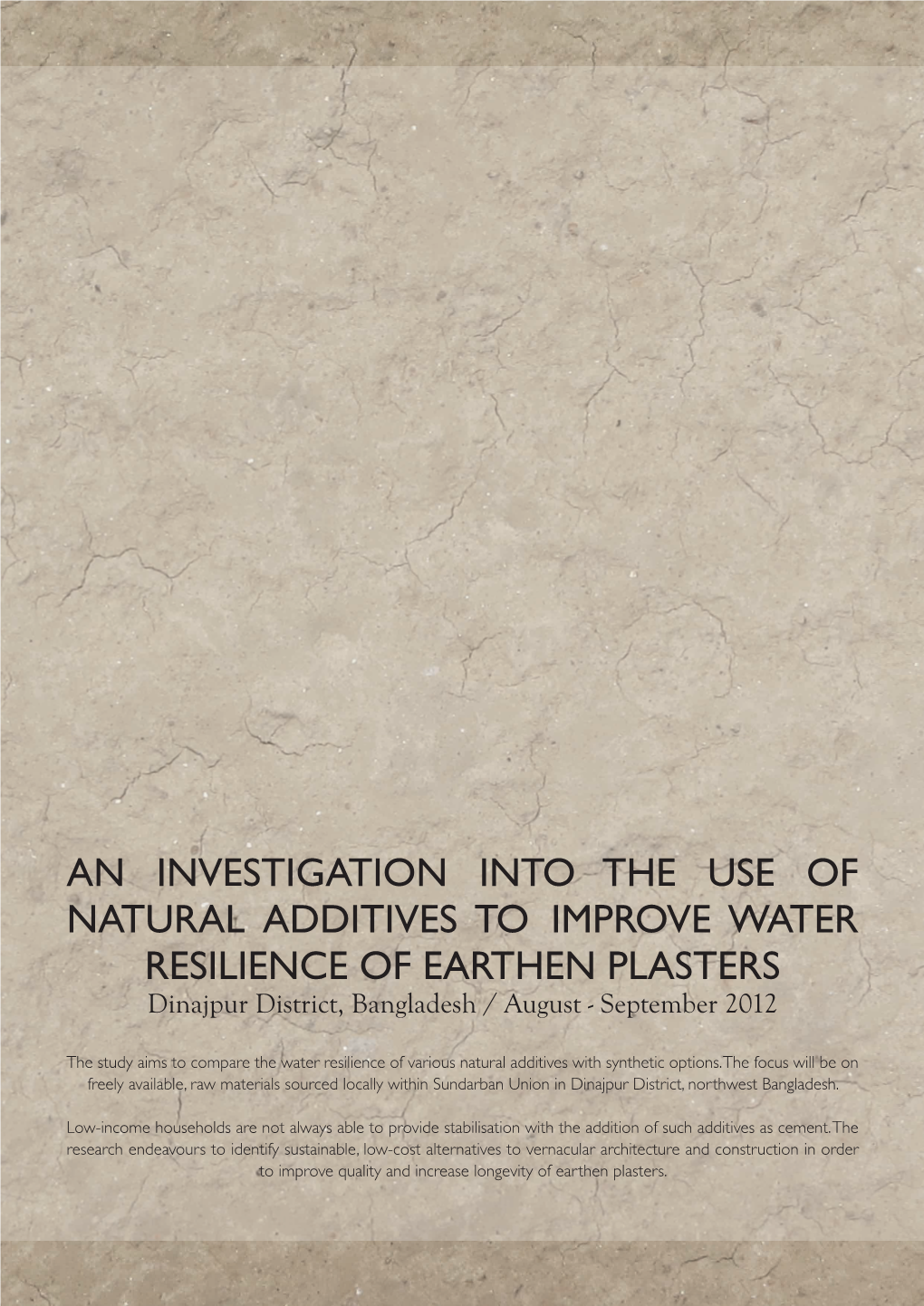 AN INVESTIGATION INTO the USE of NATURAL ADDITIVES to IMPROVE WATER RESILIENCE of EARTHEN PLASTERS Dinajpur District, Bangladesh / August - September 2012