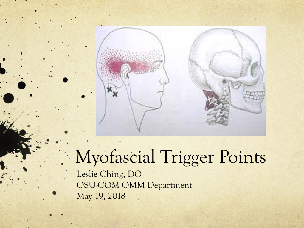 Myofascial Trigger Points Leslie Ching, DO OSU-COM OMM Department May 19, 2018 Disclosure