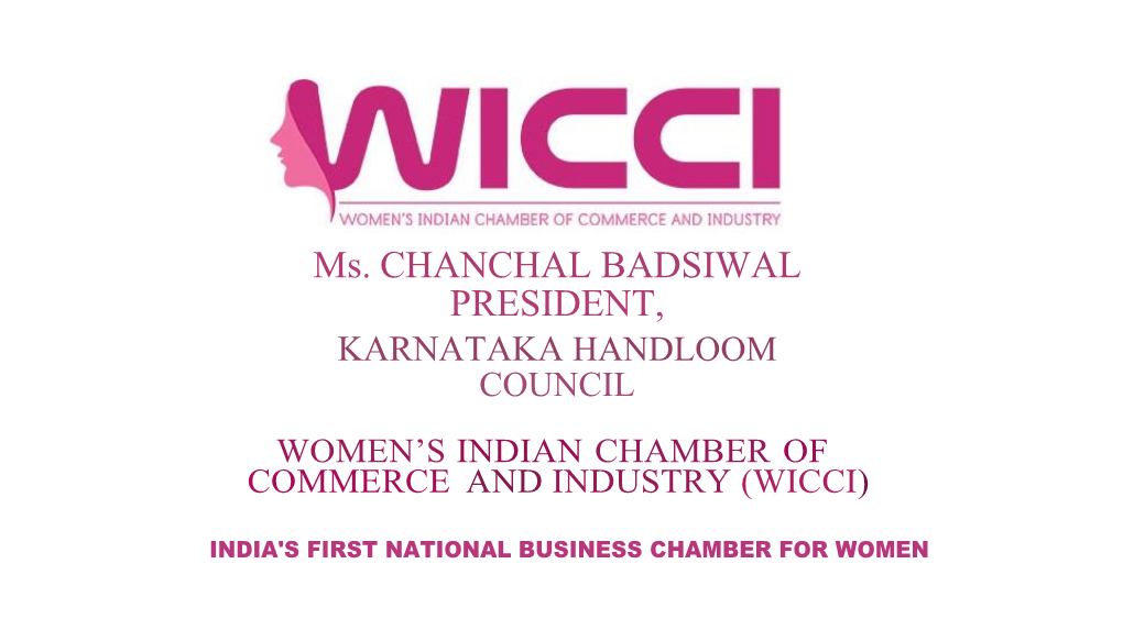 Ms. CHANCHAL BADSIWAL PRESIDENT, KARNATAKA HANDLOOM COUNCIL WOMEN’S INDIAN CHAMBER of COMMERCE and INDUSTRY (WICCI)