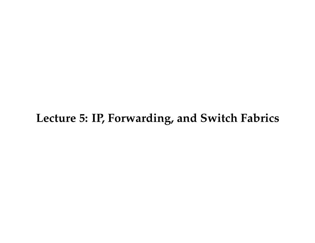 Lecture 5: IP, Forwarding, and Switch Fabrics Overview
