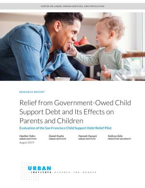 Relief from Government-Owed Child Support Debt and Its Effects on Parents and Children Evaluation of the San Francisco Child Support Debt Relief Pilot