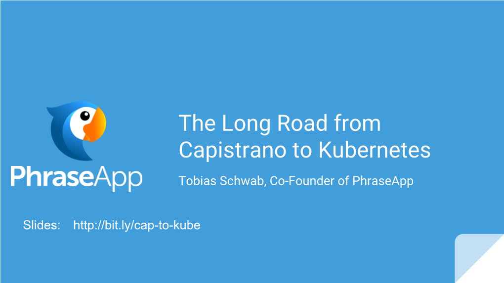 The Long Road from Capistrano to Kubernetes Tobias Schwab, Co-Founder of Phraseapp