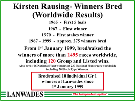 Kirsten Rausing- Winners Bred (Worldwide Results) 1965 - First 5 Foals 1967 - First Winner 1970 - First Stakes Winner 1967 – 1999 - Approx