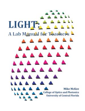 Mike Mckee College of Optics and Photonics University of Central Florida LIGHT: a Lab Manual for Teachers