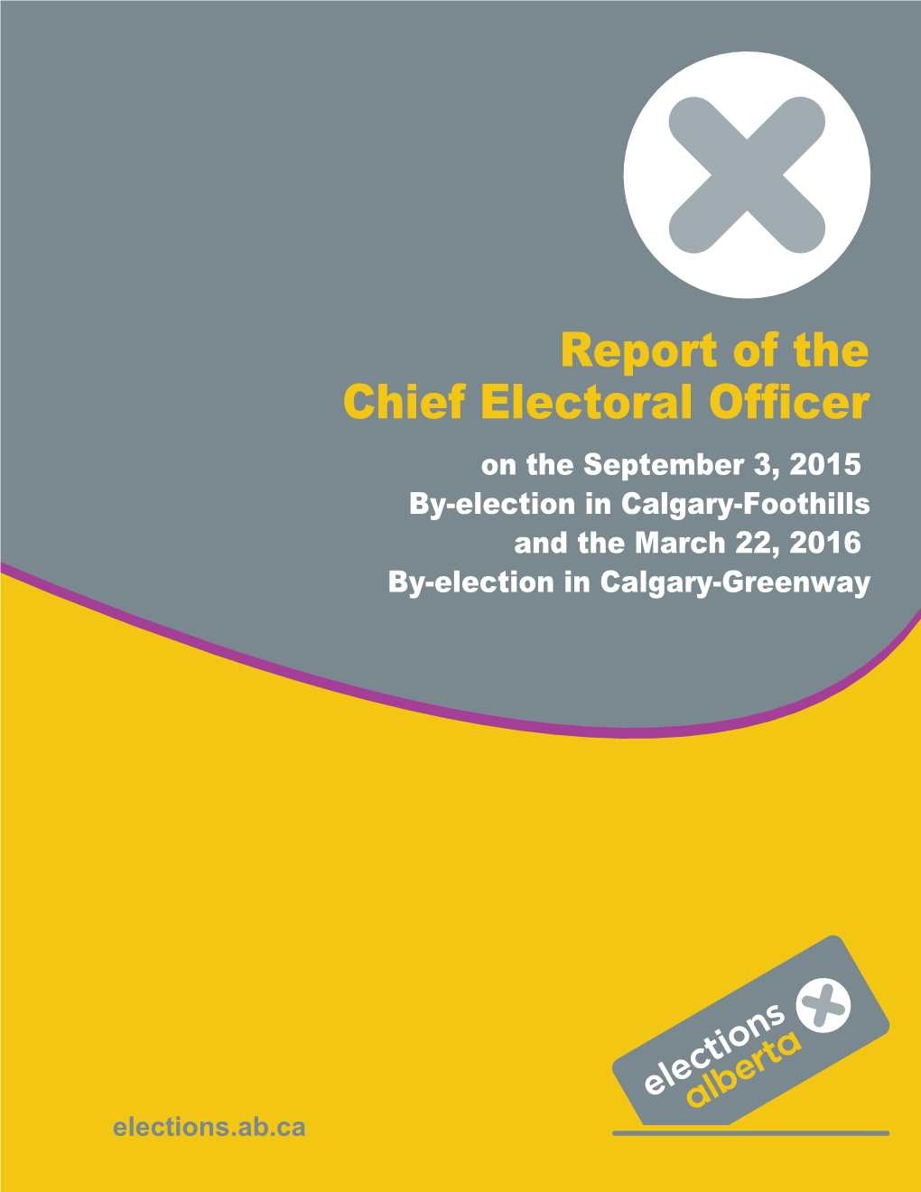 Report of the Chief Electoral Officer on the September 3, 2015 By-Election in Calgary-Foothills and the March 22, 2016 By-Election in Calgary-Greenway