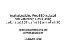 Institutionalizing Freebsd Isolated and Virtualized Hosts Using Bsdinstall(8), Zfs(8) and Nfsd(8)
