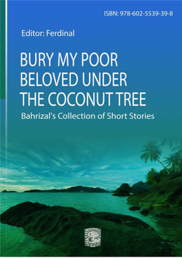 BURY MY POOR BELOVED UNDER the COCONUT TREE Bahrizal's Collection of Short Stories