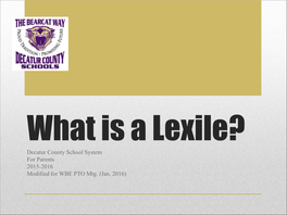 What Is a Lexile? Decatur County School System for Parents 2015-2016 Modified for WBE PTO Mtg