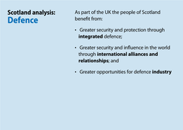Scotland Analysis: As Part of the UK the People of Scotland Defence Benefit From: • Greater Security and Protection Through Integrated Defence;