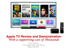 Apple TV Review and Demonstration with a Supporting Cast of Thousands Tony Crawford the Villages Apple User Group March 22, 2017 TV Streaming Devices
