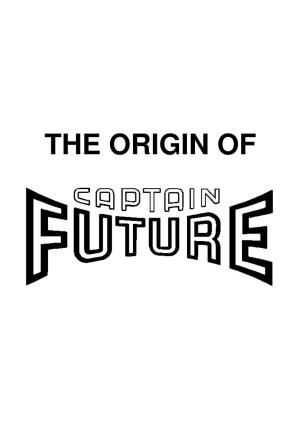 THE ORIGIN of CAPTAIN FUTURE Wizard of Science and Man of Tomorrow