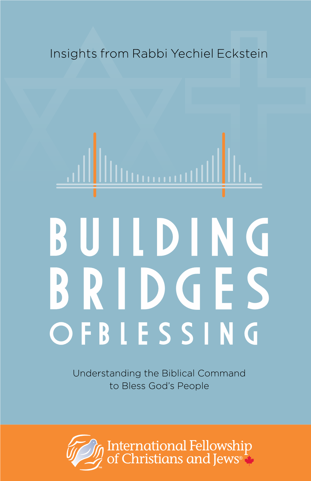 BRIDGES of BLESSING Insights from Rabbi Yechiel Eckstein Understanding the Biblical Command to Bless God’S People