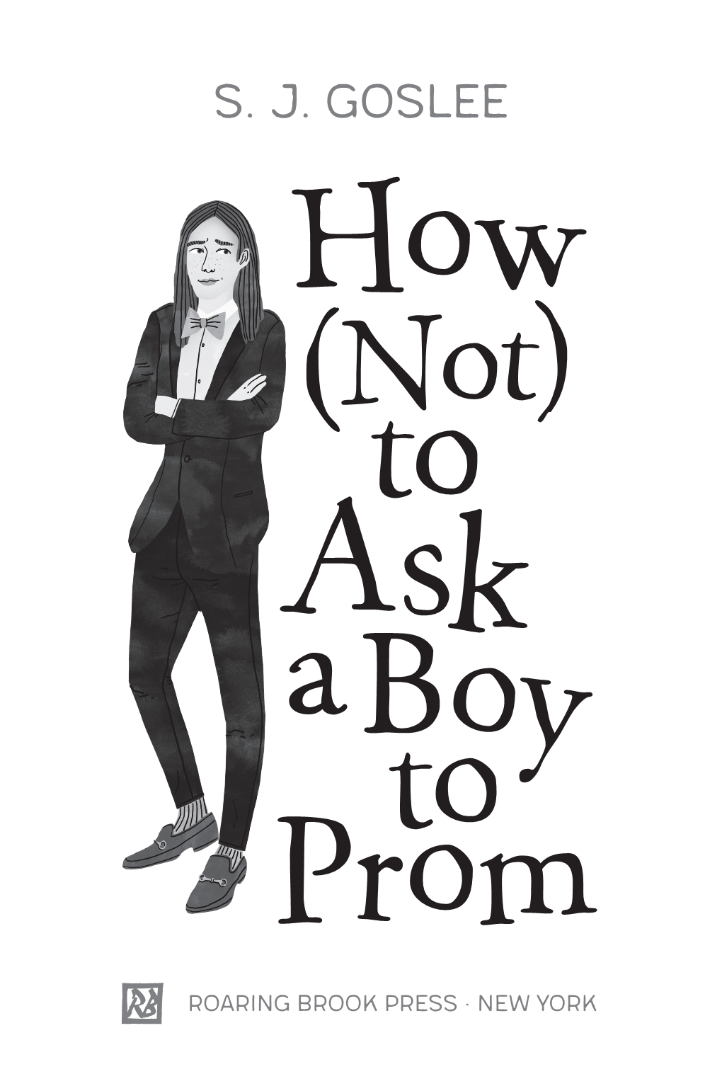 S. J. GOSLEE How (Not) to Ask a Boy to Prom —-1 —0 ROARING BROOK PRESS • NEW YORK —+1
