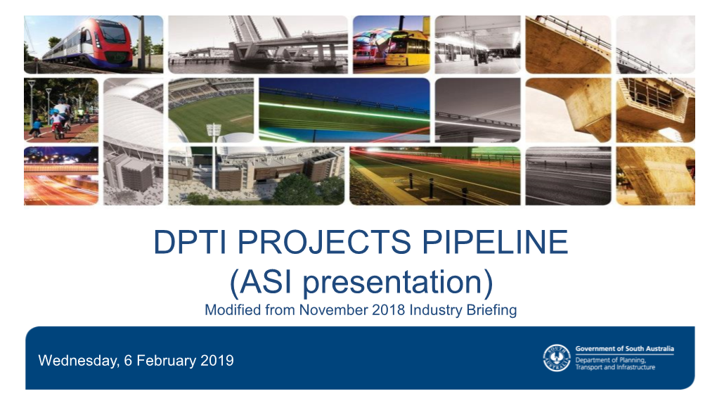 DPTI PROJECTS PIPELINE (ASI Presentation) Modified from November 2018 Industry Briefing