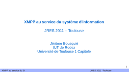 XMPP Au Service Du Système D'information JRES 2011 – Toulouse