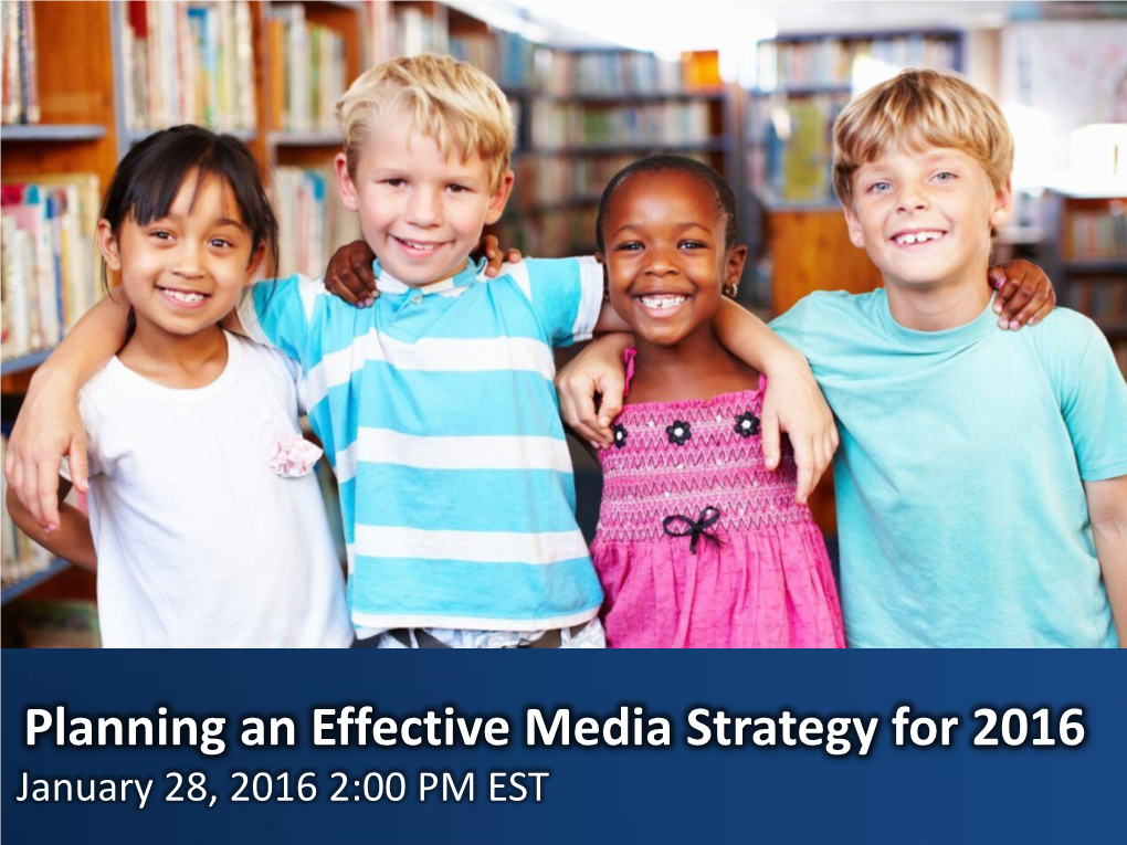 Planning an Effective Media Strategy for 2016 January 28, 2016 2:00 PM EST Agenda