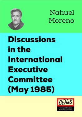 May 1985) Cehus Centro De Estudios Humanos Y Sociales Nahuel Moreno Discussions in the International Executive Committee (May 1985)
