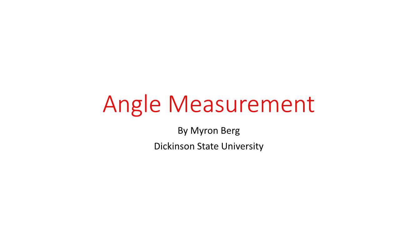 Angle Measurement by Myron Berg Dickinson State University Abstract