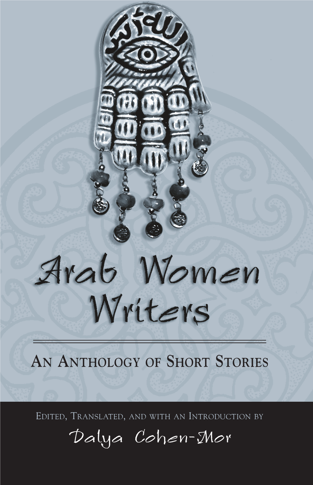 Dalya Cohen-Mor Arab Women Writers SUNY Series, Women Writers in Translation Marilyn Gaddis Rose, Editor Arab Women Writers an Anthology of Short Stories