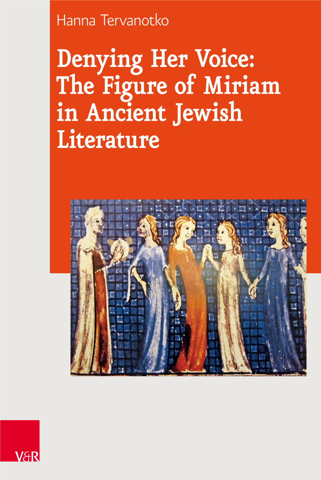 The Figure of Miriam in Ancient Jewish Literature Denying Her Voice: Voice: Her Denying Literature Jewish Ancient in Miriam of Figure the  Tervanotko 23 Sup JAJ