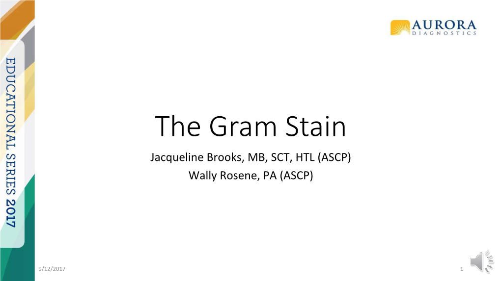The Gram Stain Jacqueline Brooks, MB, SCT, HTL (ASCP) Wally Rosene, PA (ASCP)