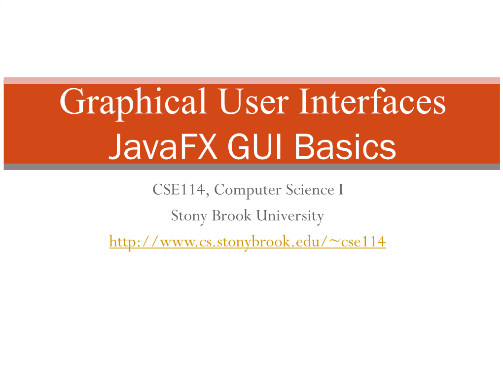 Graphical User Interfaces Javafx GUI Basics CSE114, Computer Science I Stony Brook University GUI Examples