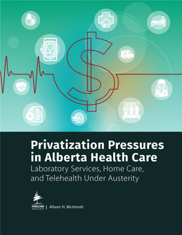 Privatization Pressures in Alberta Heath Care Laboratory Services, Home Care, and Telehealth Under Austerity Alison H