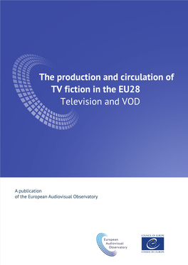 The Production and Circulation of TV Fiction in the EU28 - Television and VOD European Audiovisual Observatory (Council of Europe), Strasbourg, 2018