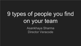 9 Types of People You Find on Your Team Asankhaya Sharma Director Veracode