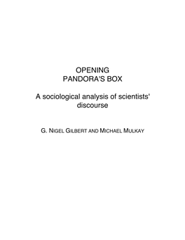 OPENING PANDORA's BOX a Sociological Analysis of Scientists' Discourse G.NIGEL GILBERT Lecturer in Sociology, University of Surrey And