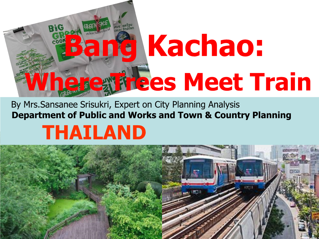 Bang Kachao: Where Trees Meet Train by Mrs.Sansanee Srisukri, Expert on City Planning Analysis Department of Public and Works and Town & Country Planning