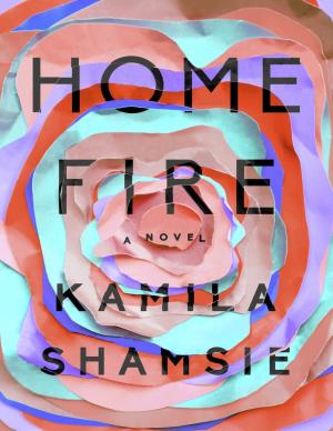 Home Fire : a Novel / Kamila Shamsie