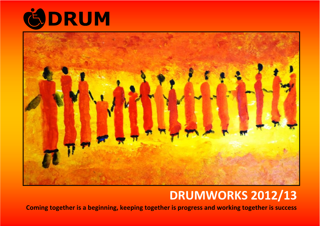 DRUMWORKS 2012/13 Coming Together Is a Beginning, Keeping Together Is Progress and Working Together Is Success