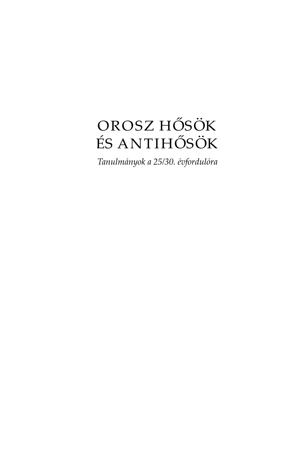 OROSZ HŐSÖK ÉS ANTIHŐSÖK Tanulmányok a 25/30