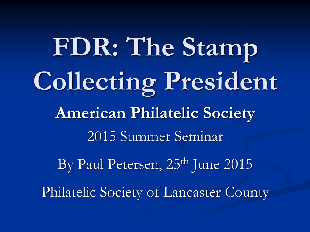 FDR: the Stamp Collecting President American Philatelic Society 2015 Summer Seminar