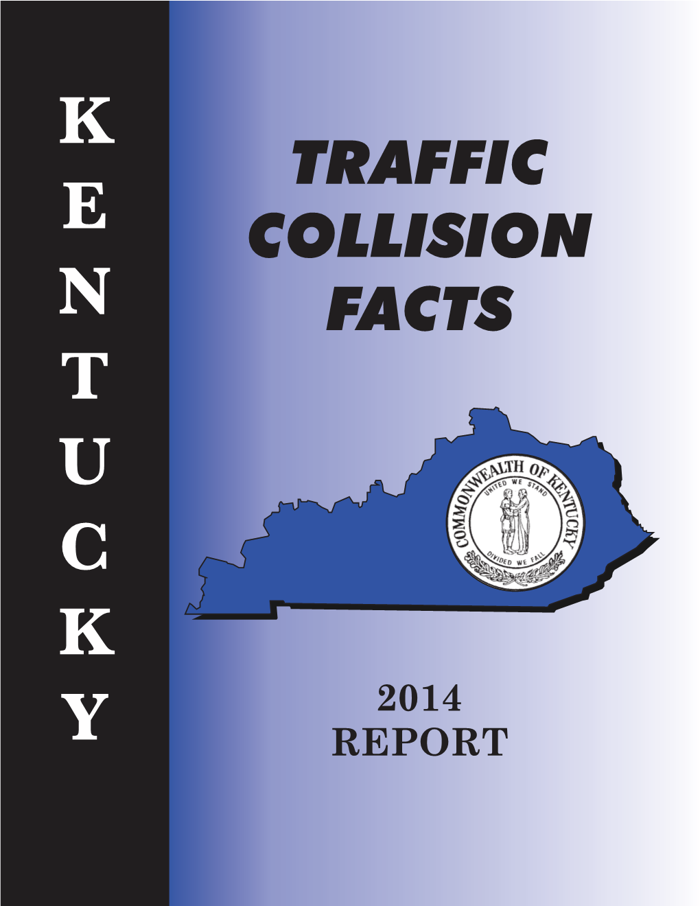 KENTUCKY TRAFFIC COLLISION FACTS Report Provides Us with Valuable Statistics Concerning Traffic Collisions on the Roadways of Our Commonwealth