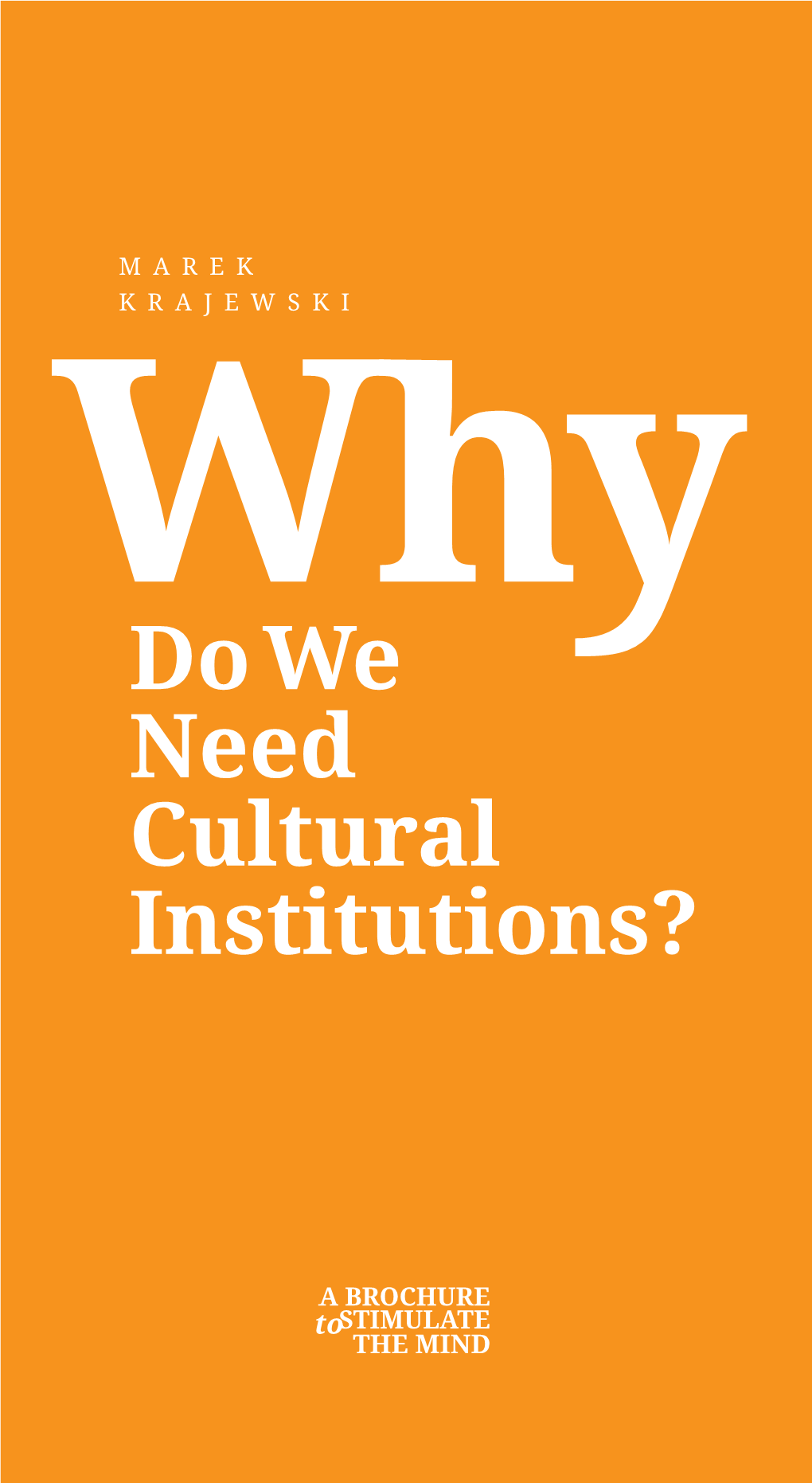 Do We Need Cultural Institutions? MAREK KRAJEWSKI Why Do We Need Cultural Institutions?