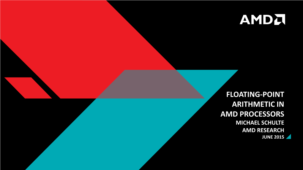 Floating-Point Arithmetic in Amd Processors Michael Schulte Amd Research June 2015 Agenda